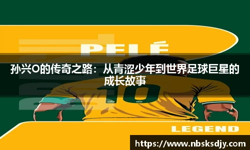孙兴O的传奇之路：从青涩少年到世界足球巨星的成长故事