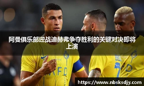 阿曼俱乐部迎战迪赫弗争夺胜利的关键对决即将上演